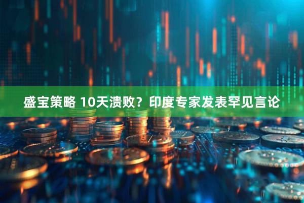 盛宝策略 10天溃败？印度专家发表罕见言论