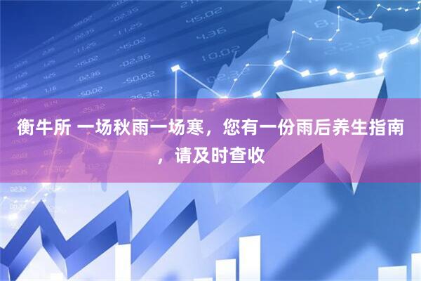 衡牛所 一场秋雨一场寒，您有一份雨后养生指南，请及时查收